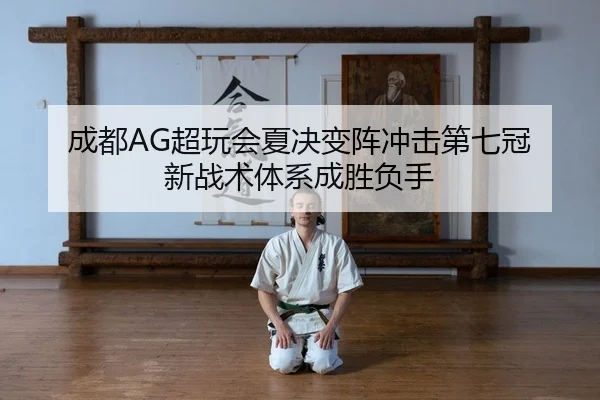 成都AG超玩会夏决变阵冲击第七冠 新战术体系成胜负手